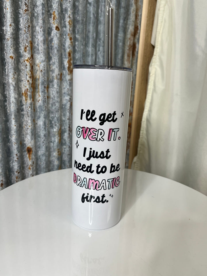 I’ll Get Over It, Just Need to Be Dramatic First